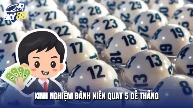 Cách chơi xiên quay 5 bất bại với các chiến lược từ cao thủ