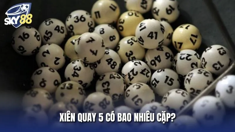 Xiên quay 5 có bao nhiêu cặp - giải thích chi tiết